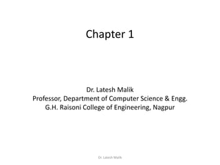 Chapter 1
Dr. Latesh Malik
Professor, Department of Computer Science & Engg.
G.H. Raisoni College of Engineering, Nagpur
Dr. Latesh Malik
 