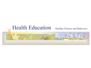 Health Education  Healthy Choices and Behaviors 