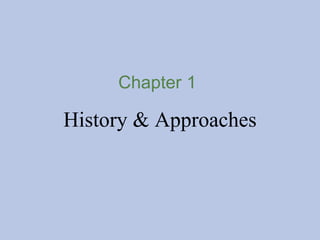 Chapter 1
History & Approaches
 