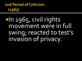 In 1965, civil rights
 movement were in full
 swing; reacted to test’s
 invasion of privacy.
 