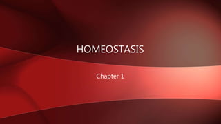 HOMEOSTASIS
Chapter 1
 