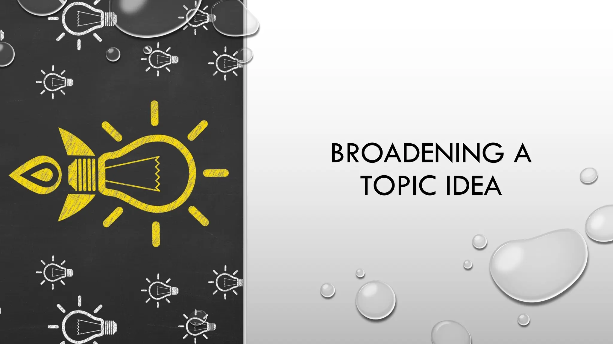 BROADENING A
TOPIC IDEA
 