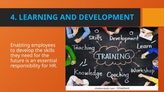 4. LEARNING AND DEVELOPMENT
Click icon to add picture
Enabling employees
to develop the skills
they need for the
future is an essential
responsibility for HR.
 