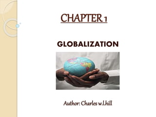 CHAPTER 1
GLOBALIZATION
Author: Charles w.l.hill
 