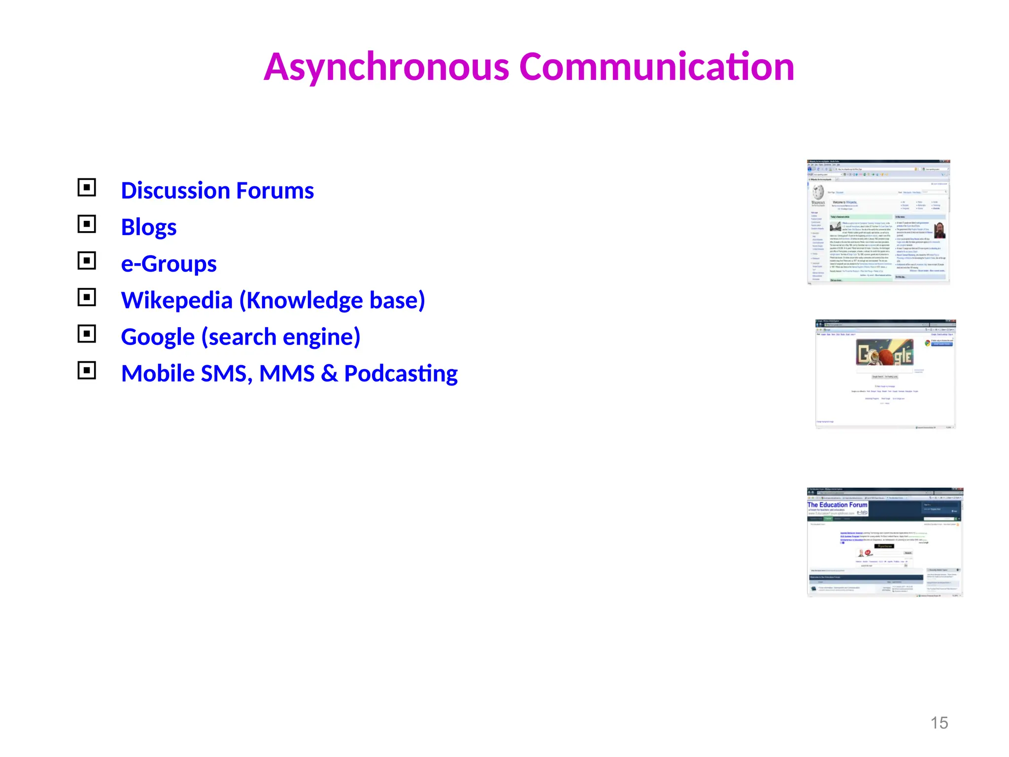 Asynchronous Communication
 Discussion Forums
 Blogs
 e-Groups
 Wikepedia (Knowledge base)
 Google (search engine)
 Mobile SMS, MMS & Podcasting
15
 