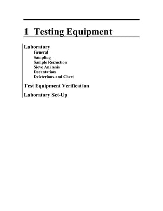 1 Testing Equipment
Laboratory
General
Sampling
Sample Reduction
Sieve Analysis
Decantation
Deleterious and Chert
Test Equipment Verification
Laboratory Set-Up
 