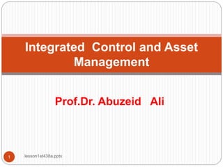 Prof.Dr. Abuzeid Ali
lesson1et438a.pptx
1
Integrated Control and Asset
Management
 
