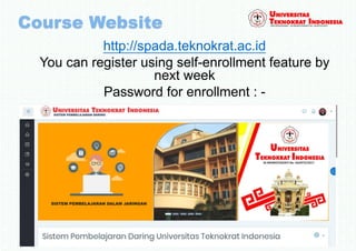 http://spada.teknokrat.ac.id
You can register using self-enrollment feature by
next week
Password for enrollment : -
 