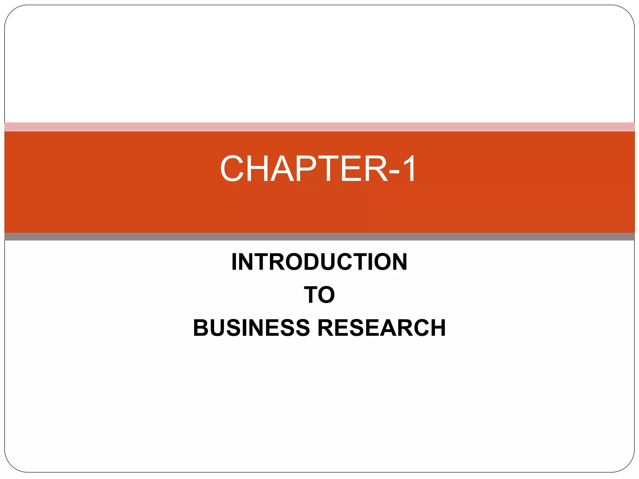 INTRODUCTION
TO
BUSINESS RESEARCH
CHAPTER-1
 