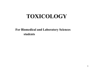 TOXICOLOGY
For Biomedical and Laboratory Sciences
students
1
 