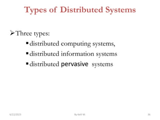 Types of Distributed Systems
Three types:
distributed computing systems,
distributed information systems
distributed pervasive systems
6/22/2023 By Kelil M. 36
 