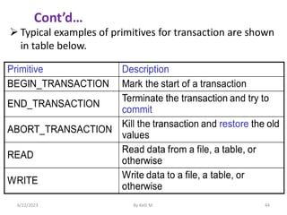  Typical examples of primitives for transaction are shown
in table below.
6/22/2023 By Kelil M. 44
Cont’d…
 