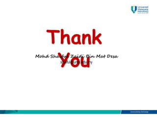 Thank
You
Mohd Shaiful Zaidi Bin Mat Desa
shaiful@ump.edu.my
 