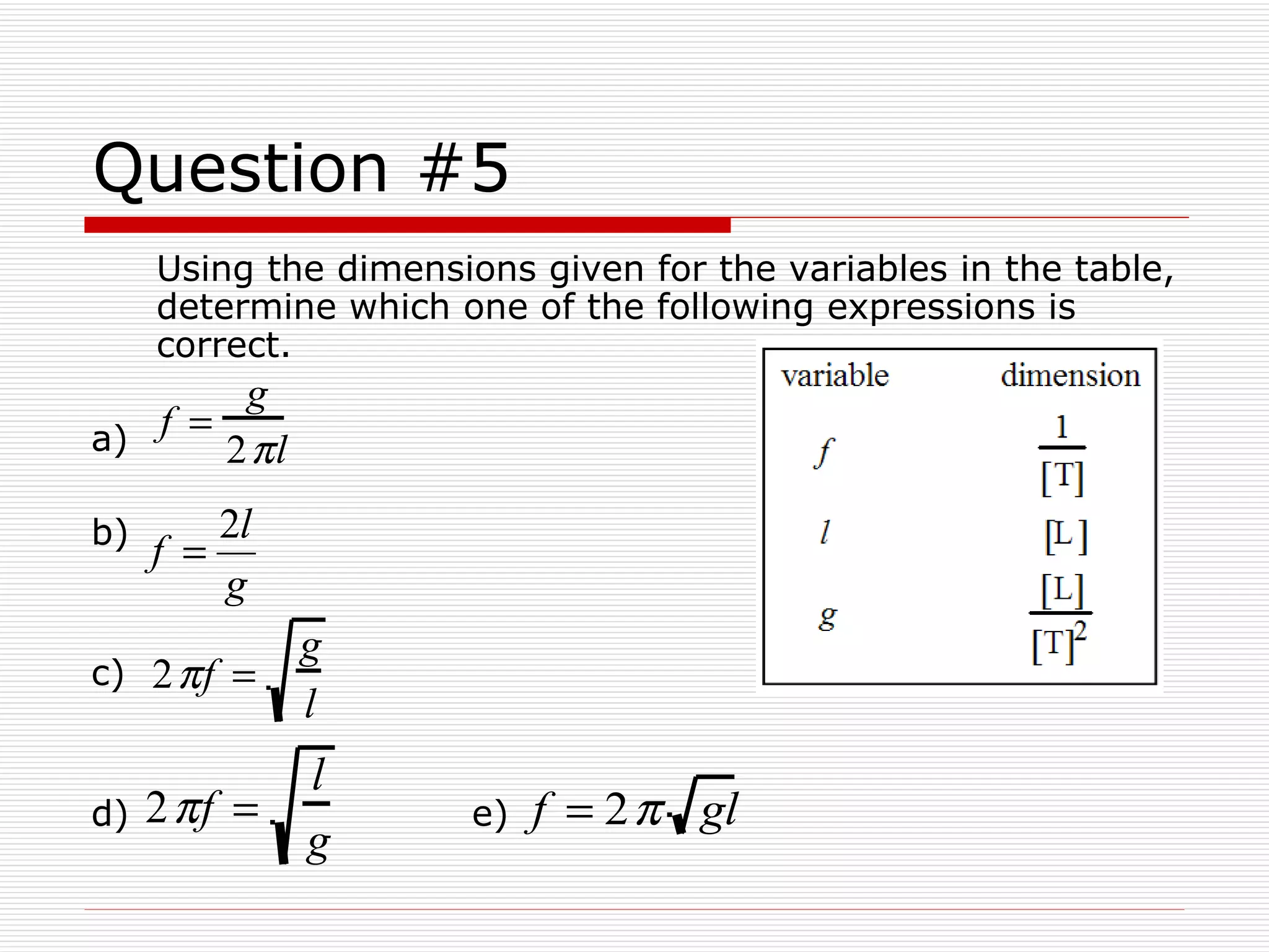 Question #5 Using the dimensions given for the variables in the table, determine which one of the following expressions is correct. a) b) c) d) e) 