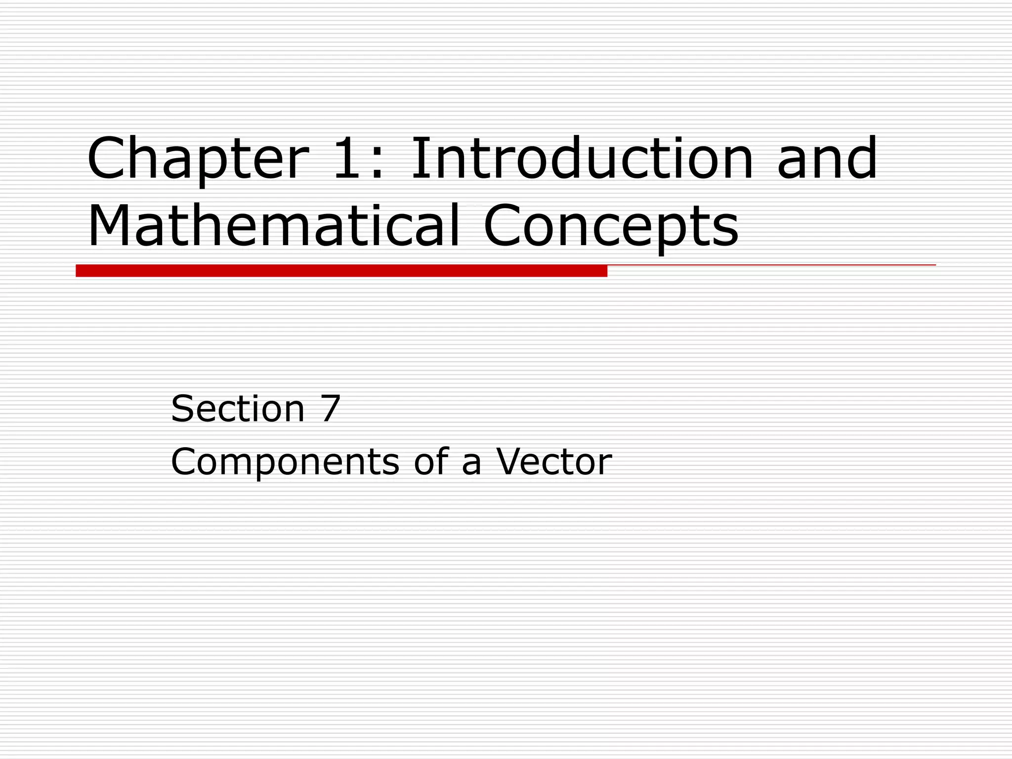 Chapter 1: Introduction and Mathematical Concepts Section 7  Components of a Vector 