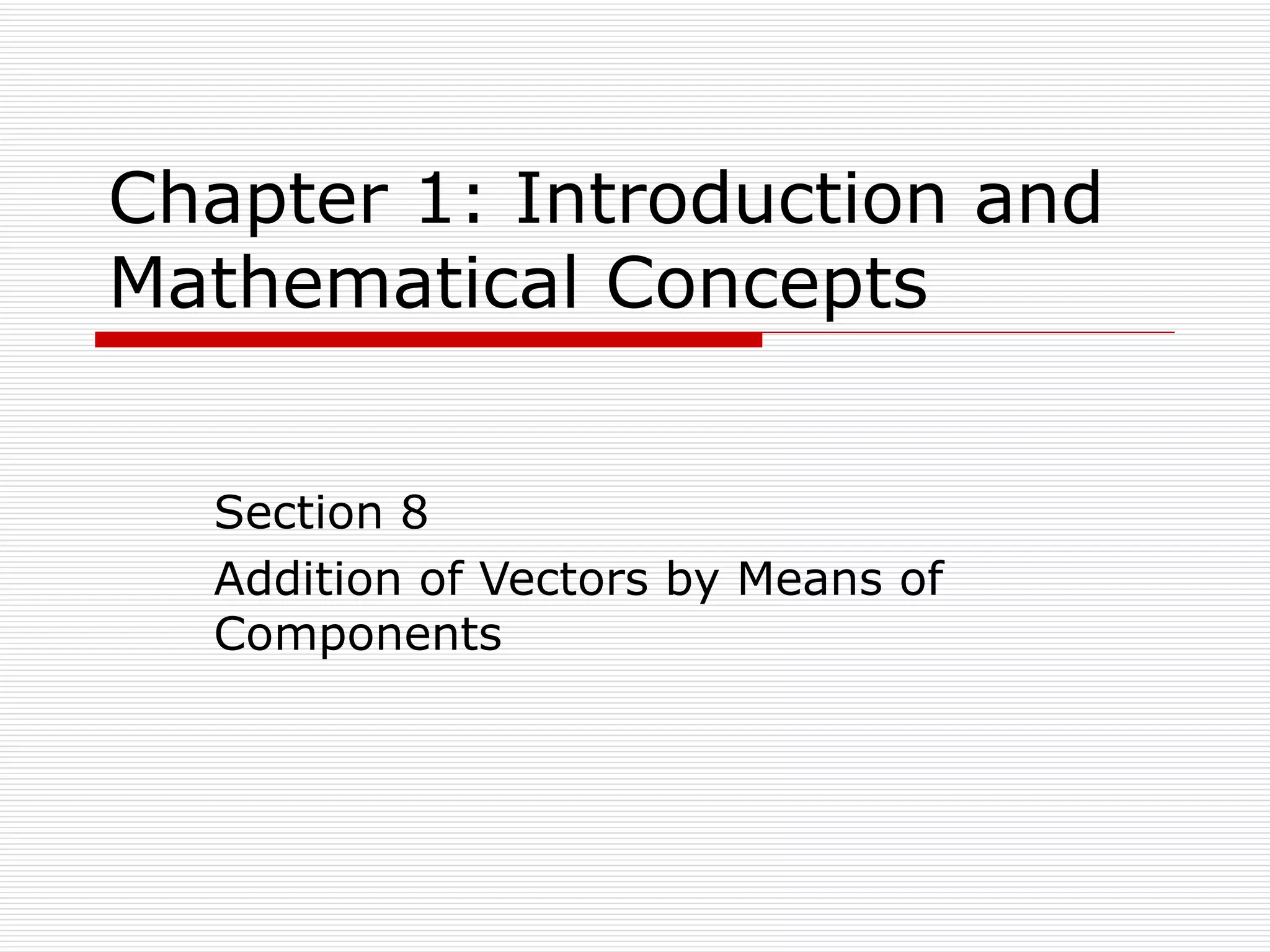 Chapter 1: Introduction and Mathematical Concepts Section 8  Addition of Vectors by Means of Components 