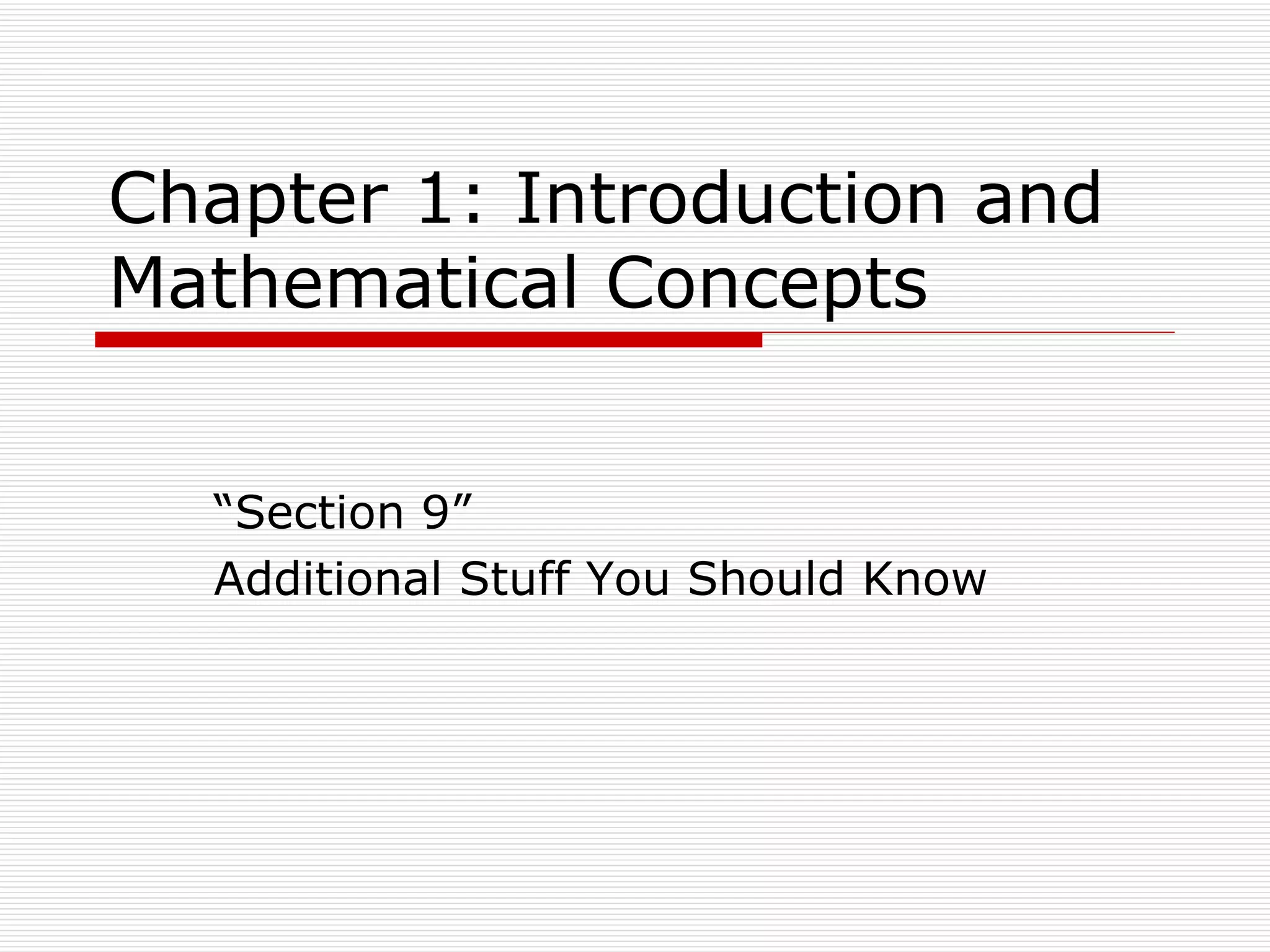 Chapter 1: Introduction and Mathematical Concepts “ Section 9”  Additional Stuff You Should Know 