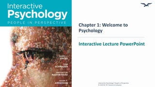 Chapter 1: Welcome to
Psychology
Interactive Lecture PowerPoint
Interactive Psychology: People in Perspective
© 2020 W. W. Norton & Company
 