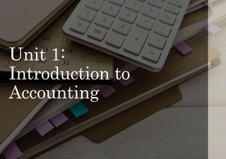 Unit 1:
Introduction to
Accounting
 