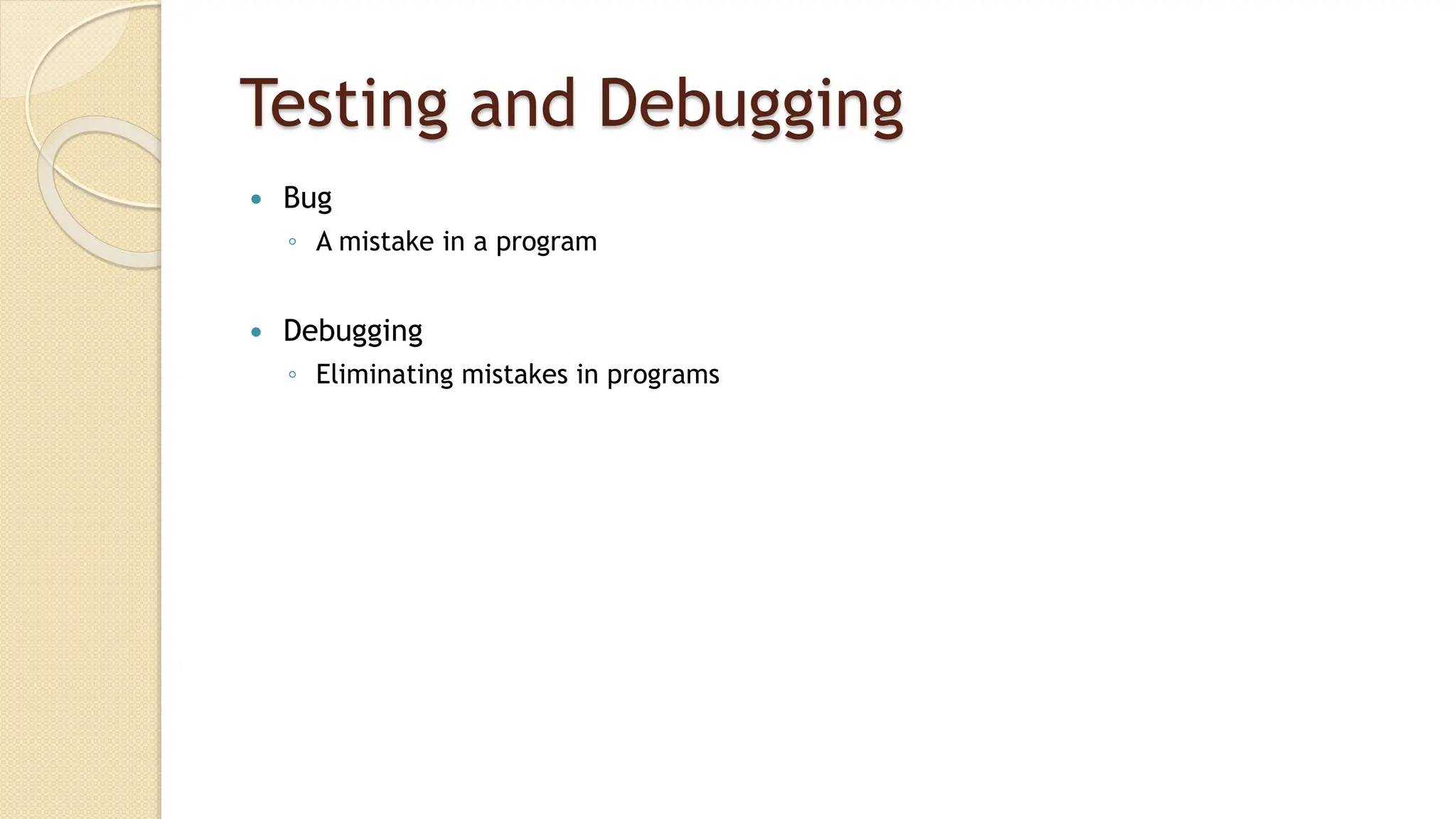 Testing and Debugging
 Bug
◦ A mistake in a program
 Debugging
◦ Eliminating mistakes in programs
 
