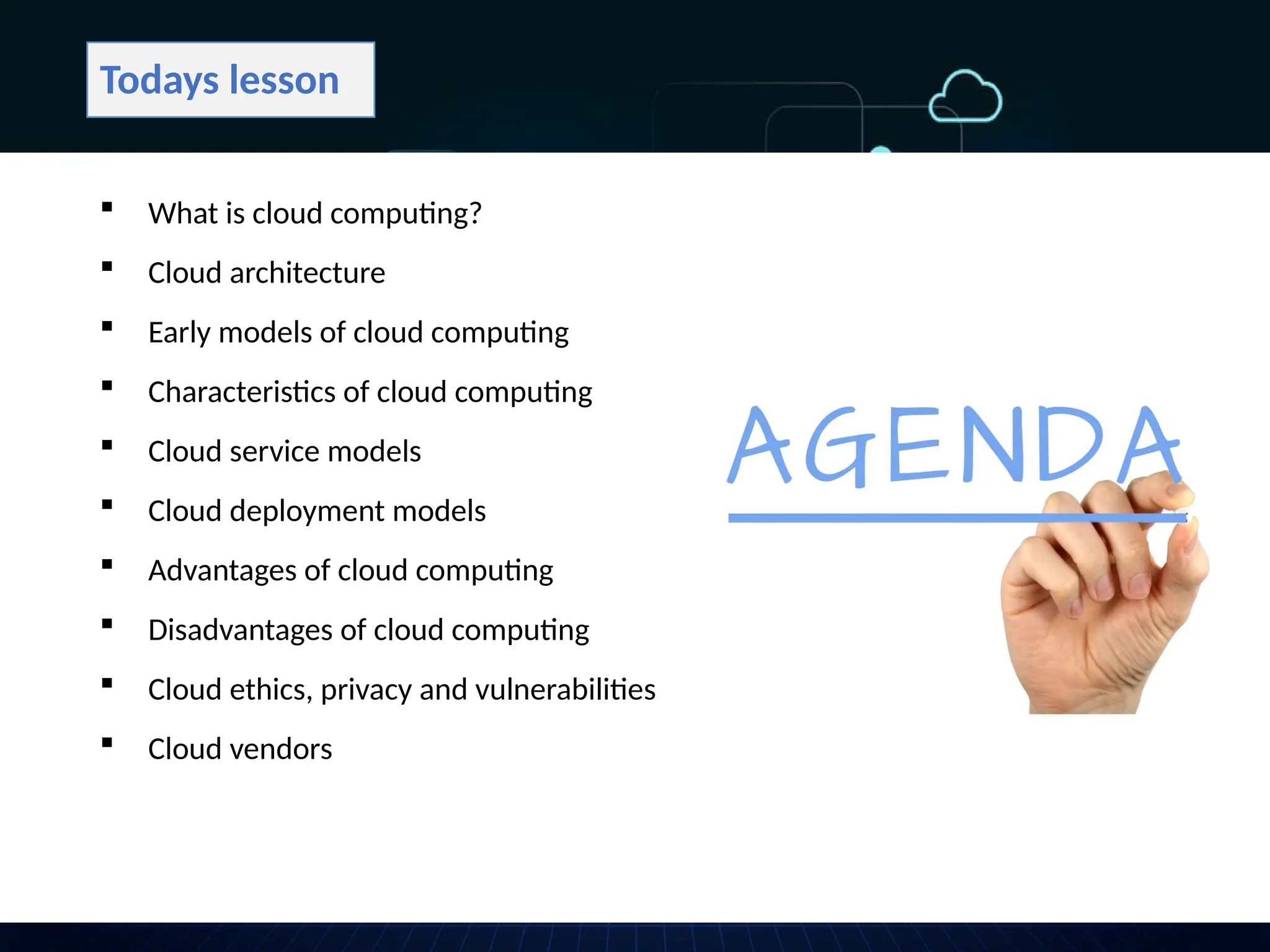 Todays lesson
 What is cloud computing?
 Cloud architecture
 Early models of cloud computing
 Characteristics of cloud computing
 Cloud service models
 Cloud deployment models
 Advantages of cloud computing
 Disadvantages of cloud computing
 Cloud ethics, privacy and vulnerabilities
 Cloud vendors
 