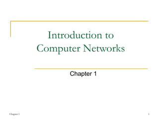 Introduction to
            Computer Networks

                  Chapter 1




Chapter 1                       1
 