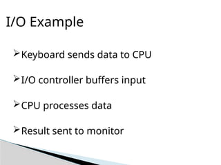 I/O Example
Keyboard sends data to CPU
I/O controller buffers input
CPU processes data
Result sent to monitor
 