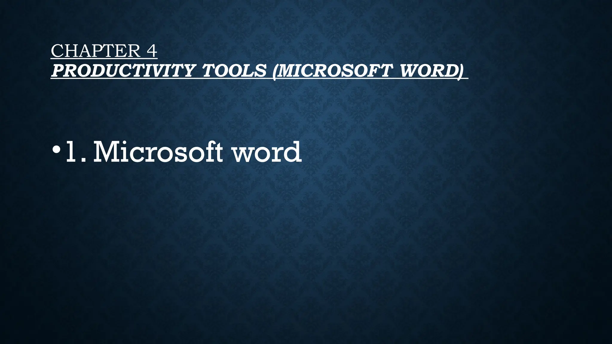 CHAPTER 4
PRODUCTIVITY TOOLS (MICROSOFT WORD)
•1. Microsoft word
 