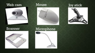 Web cam Mouse Joy stick
Scanner Microphone
 