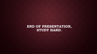 END OF PRESENTATION,
STUDY HARD.
 