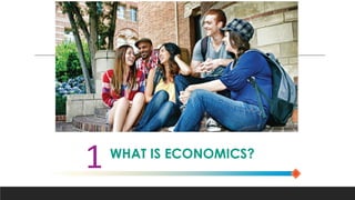 WHAT IS ECONOMICS?
1
 
