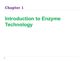Chapter 1
Introduction to Enzyme
Technology
 