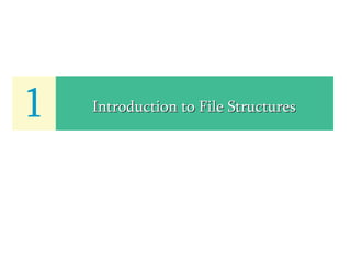 Introduction to File Structures
Introduction to File Structures
1
 