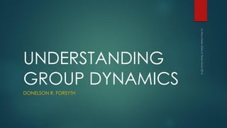UNDERSTANDING
GROUP DYNAMICS
DONELSON R. FORSYTH
 