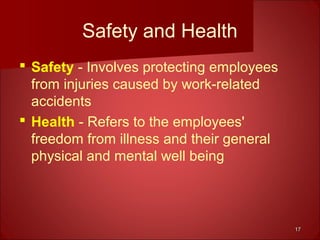 1717
Safety and Health
 Safety - Involves protecting employees
from injuries caused by work-related
accidents
 Health - Refers to the employees'
freedom from illness and their general
physical and mental well being
 