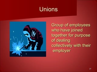 2727
Unions
Group of employeesGroup of employees
who have joinedwho have joined
together for purposetogether for purpose
of dealingof dealing
collectively with theircollectively with their
employeremployer
 
