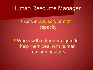 3434
Human Resource Manager
 Acts in advisory or staff
capacity
 Works with other managers to
help them deal with human
resource matters
 