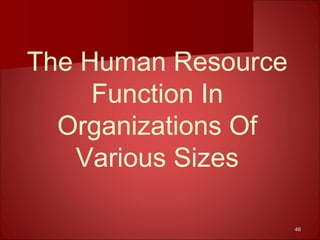 4646
The Human Resource
Function In
Organizations Of
Various Sizes
 