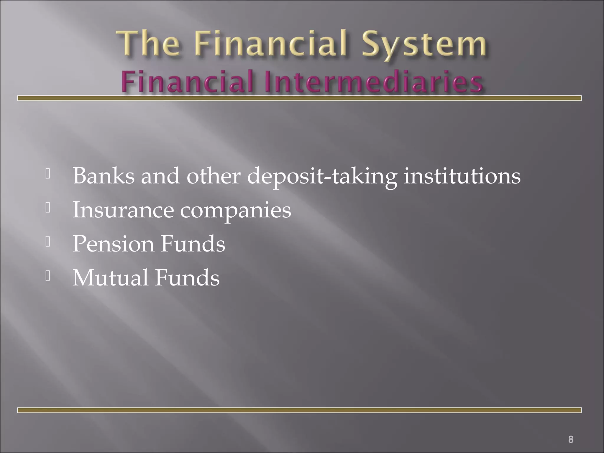 




Banks and other deposit-taking institutions
Insurance companies
Pension Funds
Mutual Funds

8

 
