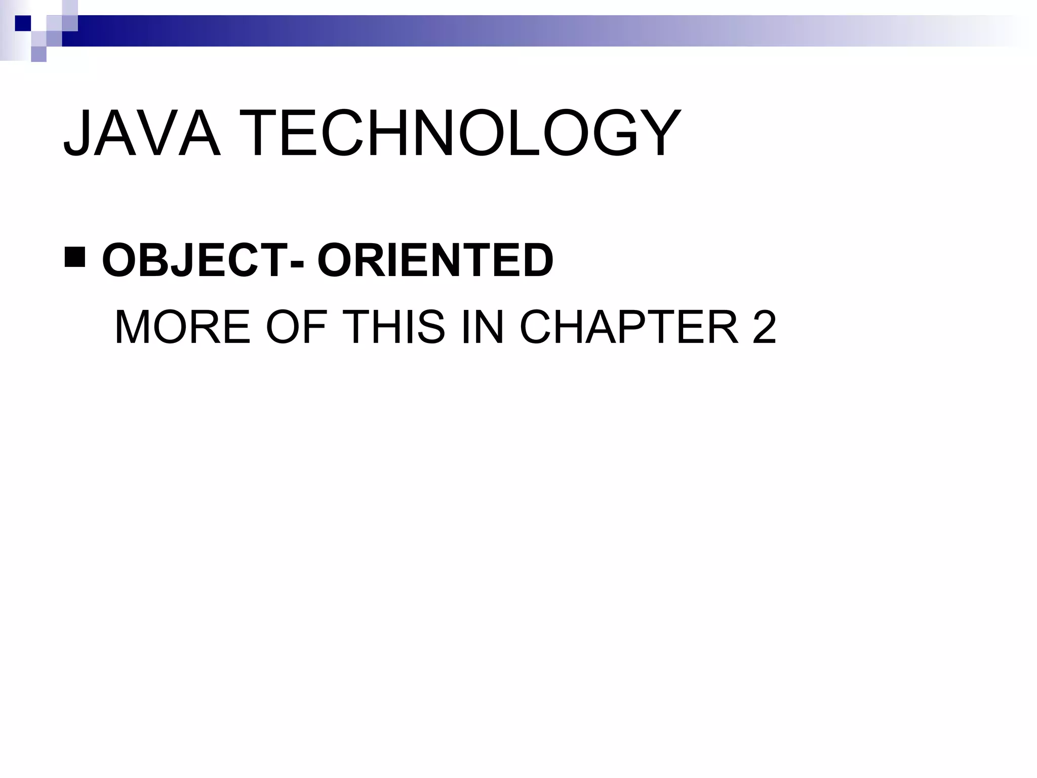 JAVA TECHNOLOGY OBJECT- ORIENTED  MORE OF THIS IN CHAPTER 2  