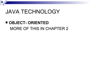 JAVA TECHNOLOGY OBJECT- ORIENTED  MORE OF THIS IN CHAPTER 2  