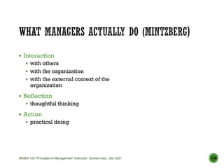  Interaction
 with others
 with the organization
 with the external context of the
organization
 Reflection
 thoughtful thinking
 Action
 practical doing
1–10
MSMG 125 “Principles of Management” Instructor: Sumera Kazi, July 2021
 