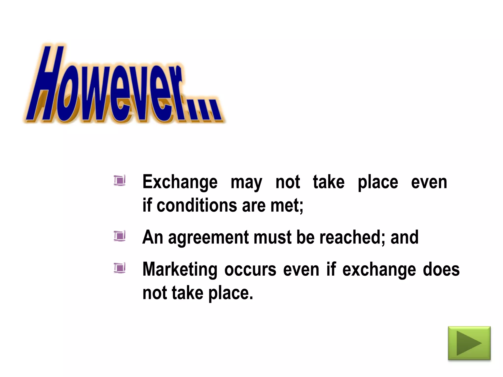 Exchange may not take place even
if conditions are met;
An agreement must be reached; and
Marketing occurs even if exchange does
not take place.
 