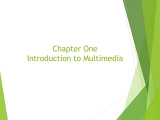 Chapter One
Introduction to Multimedia
 