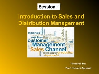 Session 1
Introduction to Sales and
Distribution Management
Prepared by:
Prof. Nishant Agrawal
 