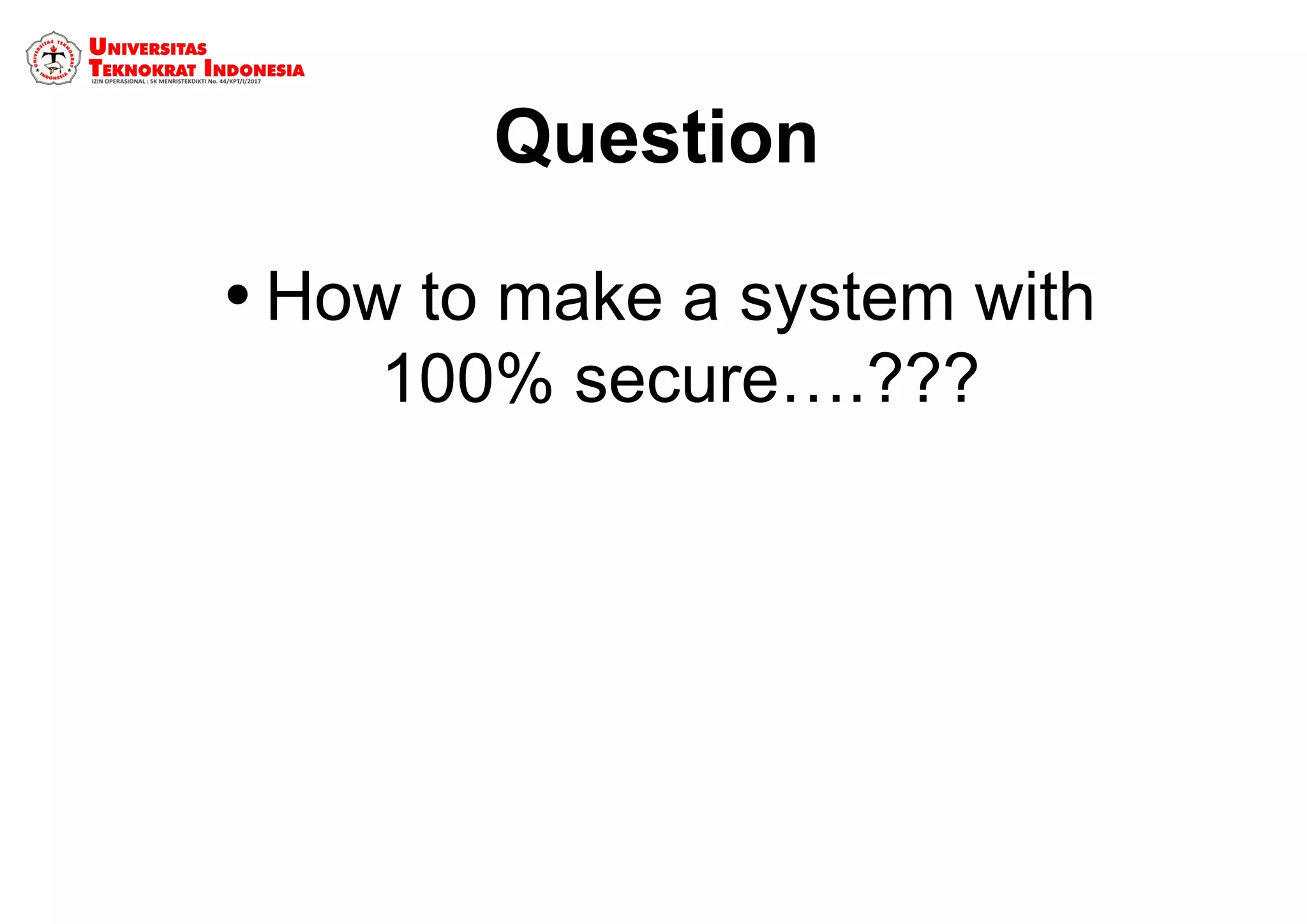 Question
•How to make a system with 
100% secure….???
 