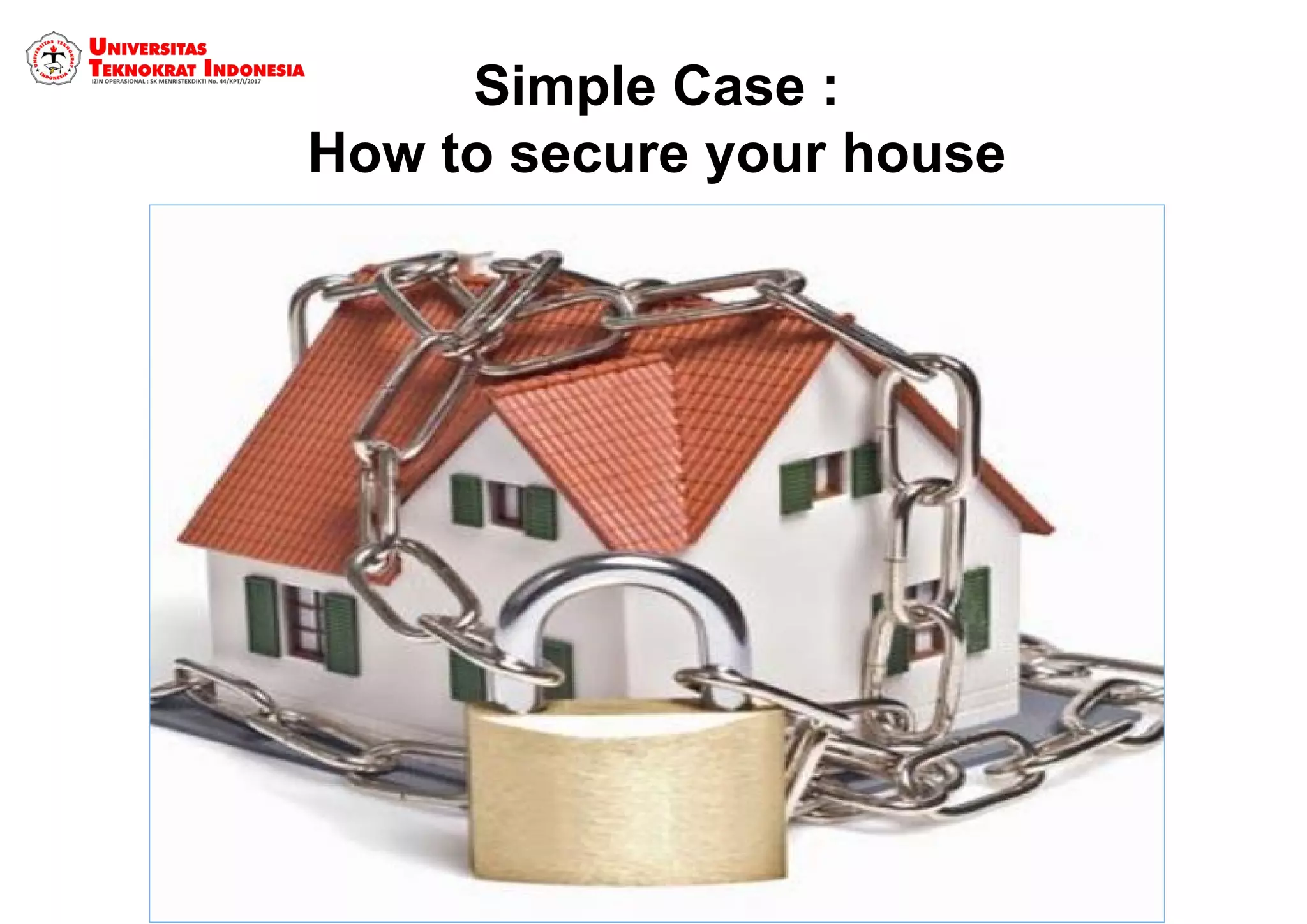 Simple Case :
How to secure your house
 