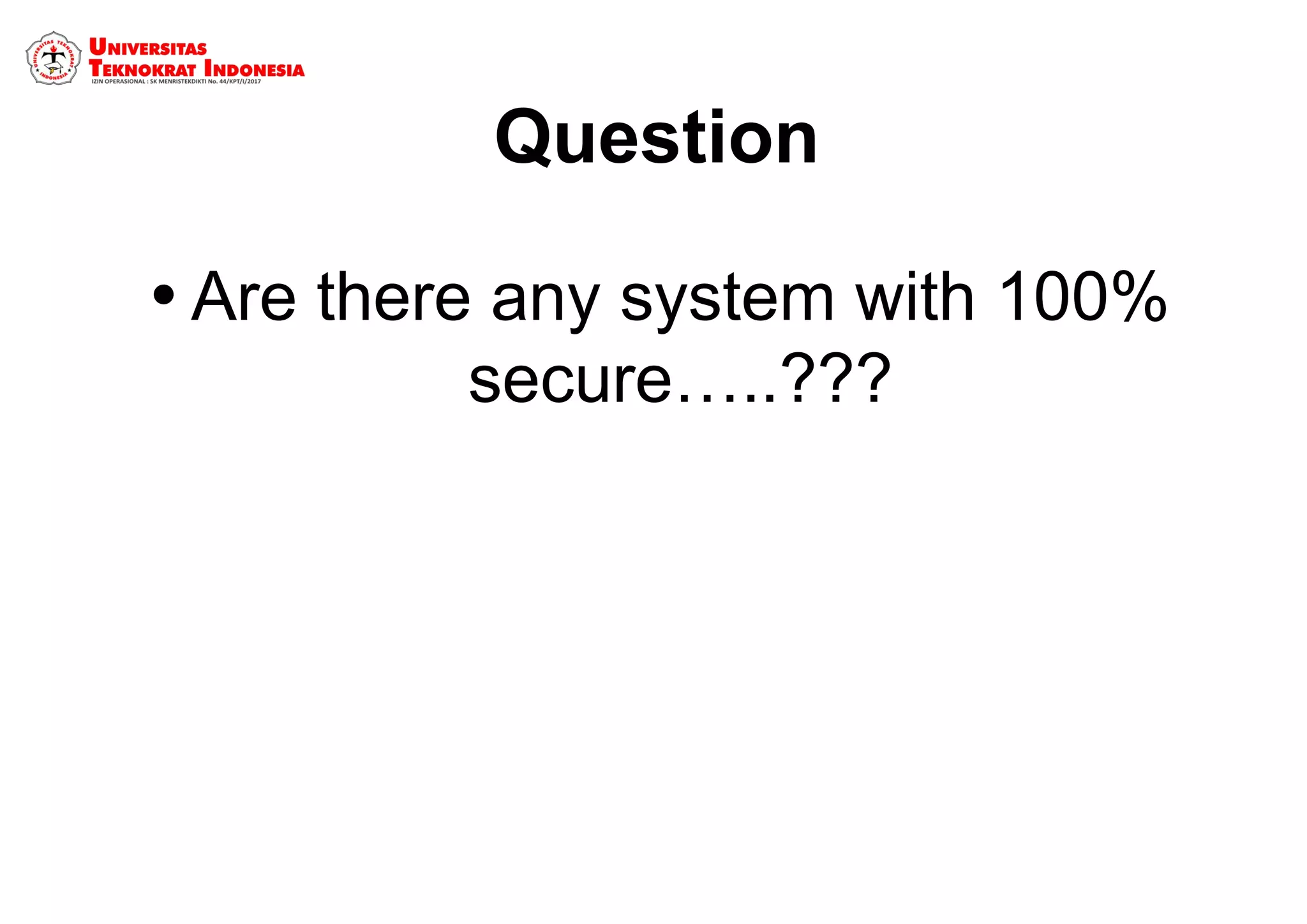 Question
•Are there any system with 100% 
secure…..???
 