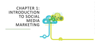 CHAPTER 1:
INTRODUCTION
TO SOCIAL
MEDIA
MARKETING
 