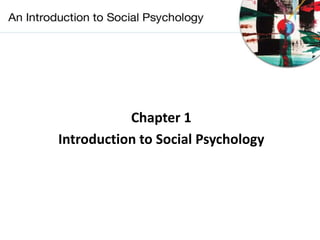 Chapter 1
Introduction to Social Psychology
 